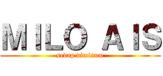 ＭＩＬＯ ＡＩＳ (sedap diminum)