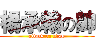楊承翰の帥 (attack on titan)