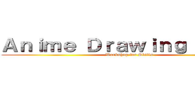 Ａｎｉｍｅ Ｄｒａｗｉｎｇ Ｃａｍｐ (Workshop for Skills)