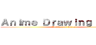 Ａｎｉｍｅ Ｄｒａｗｉｎｇ Ｃａｍｐ (Workshop for Skills)