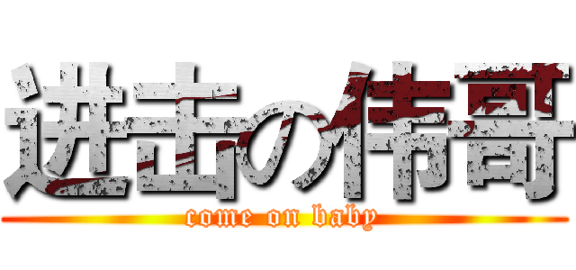 进击の伟哥 (come on baby)
