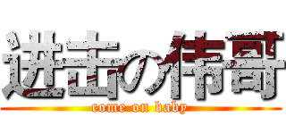 进击の伟哥 (come on baby)