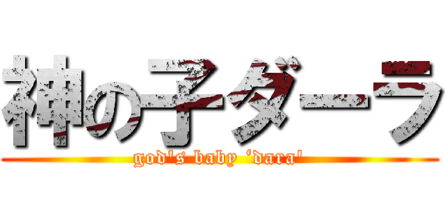 神の子ダーラ (god's baby ‘dara')