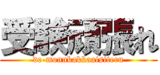 受験頑張れ (de-monnkakkaaisiteru)