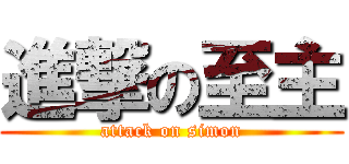 進撃の至主 (attack on simon)