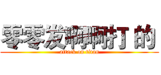 零零发啊啊打 的  (attack on titan)