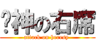 圆神の右席 (attack on heresy )