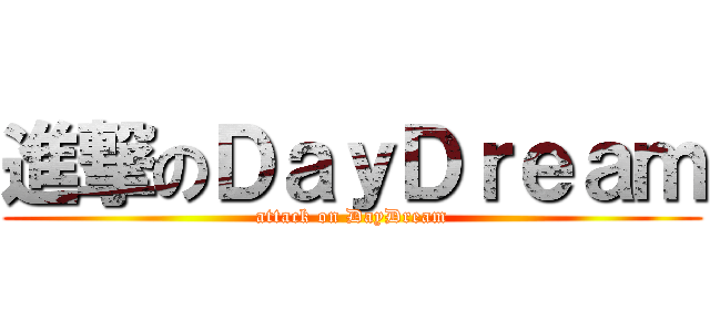 進撃のＤａｙＤｒｅａｍ (attack on DayDream)