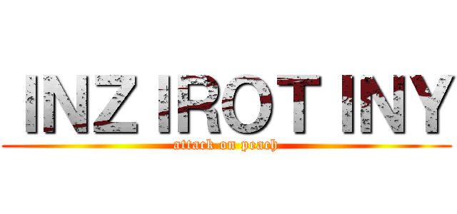 ＩＮＺＩＲＯＴＩＮＹ (attack on peach)