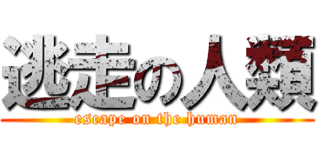 逃走の人類 (escape on the human)