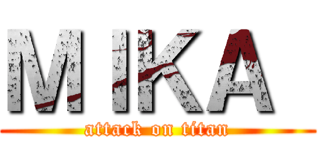 ＭＩＫＡ  (attack on titan)