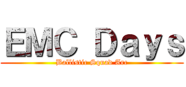 ＥＭＣ Ｄａｙｓ (Ballistic Squad Arc)