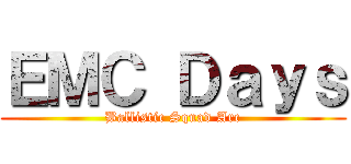 ＥＭＣ Ｄａｙｓ (Ballistic Squad Arc)