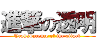 進撃の透明 (Transparence of the attack)