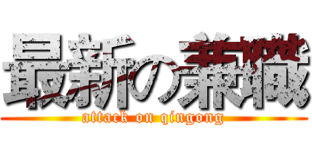 最新の兼職 (attack on qingong)