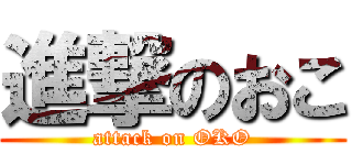 進撃のおこ (attack on OKO)