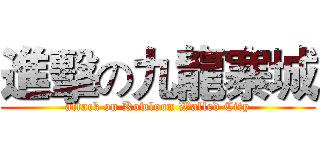 進擊の九龍寨城 (attack on Kowloon Walled City)