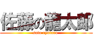 佐藤の龍太郎 (sato ryutaro )
