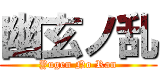 幽玄ノ乱 (Yugen No Ran)