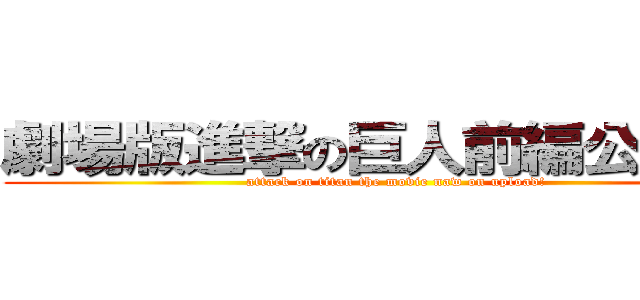 劇場版進撃の巨人前編公開中！ (attack on titan the movie naw on upload!)