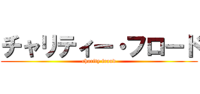 チャリティー・フロード (charity fraud)