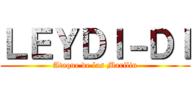 ＬＥＹＤＩ－ＤＩ (Ataque de las Marilin)