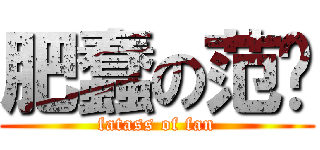 肥蠢の范总 (fatass of fan)