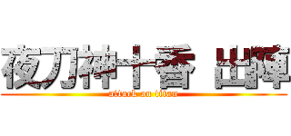 夜刀神十香 出陣 (attack on titan)