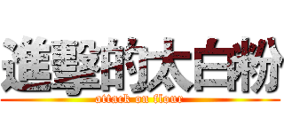 進擊的太白粉 (attack on flour)