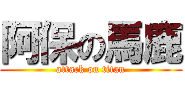 阿保の馬鹿 (attack on titan)