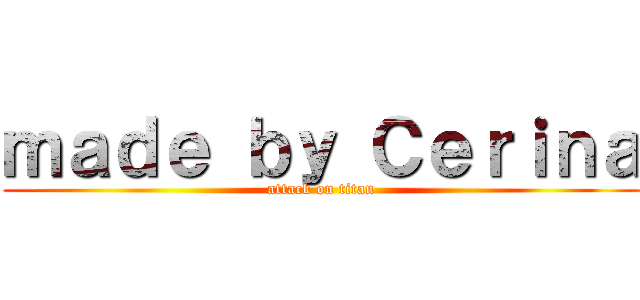 ｍａｄｅ ｂｙ Ｃｅｒｉｎａ (attack on titan)