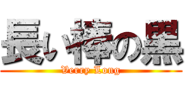 長い棒の黒 (Verry Long)