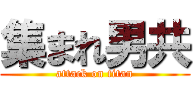 集まれ男共 (attack on titan)