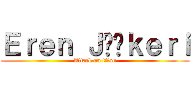 Ｅｒｅｎ Ｊääｋｅｒｉ (Attack on titan)
