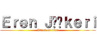 Ｅｒｅｎ Ｊääｋｅｒｉ (Attack on titan)
