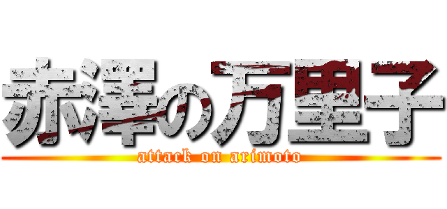 赤澤の万里子 (attack on arimoto)