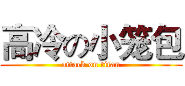 高冷の小笼包 (attack on titan)