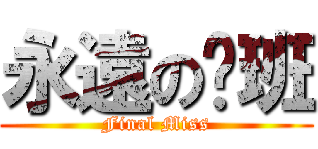 永遠の叁班 (Final Miss)