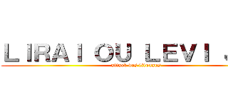 ＬＩＲＡＩ ＯＵ ＬＥＶＩ ＪＳＰ (attack des titouans)