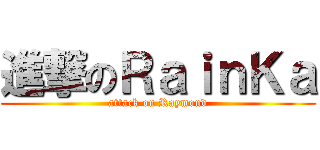 進撃のＲａｉｎＫａ (attack on Raymond)