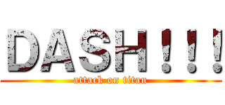ＤＡＳＨ！！！ (attack on titan)