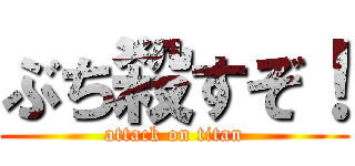 ぶち殺すぞ！ (attack on titan)