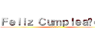 Ｆｅｌｉｚ Ｃｕｍｐｌｅａñｏｓ  (30-01-22)