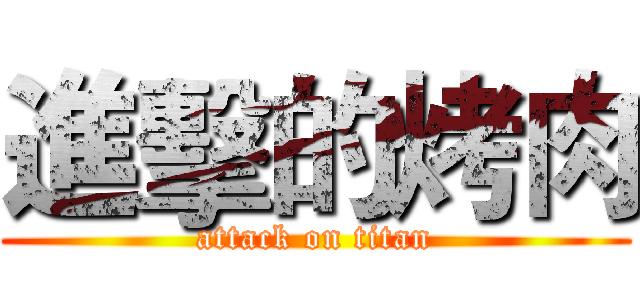 進擊的烤肉 (attack on titan)