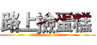 路上撿蛋糕  (attack on titan)