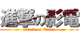 進撃の影電 (attack on Eiden)