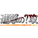 進撃の总攻 (attack on always attack)
