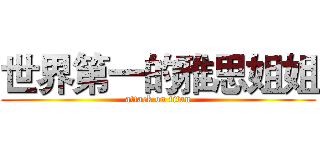世界第一的雅思姐姐 (attack on titan)