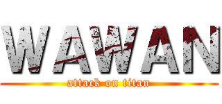 ＷＡＷＡＮ (attack on titan)