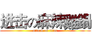 进击の麻辣雞鍋 (attack on titan)